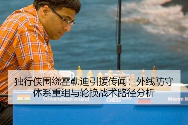独行侠围绕霍勒迪引援传闻：外线防守体系重组与轮换战术路径分析